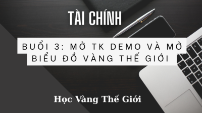 Buổi 3: Mở TK Demo Và Mở Biểu Đồ Vàng Thế Giới